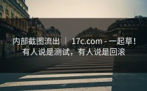 内部截图流出 ｜ 17c.com - 一起草！有人说是测试，有人说是回滚