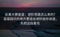 反差大赛复盘：进阶思路怎么来的？容易踩坑的地方更适合进阶给你讲透，先把这段看完